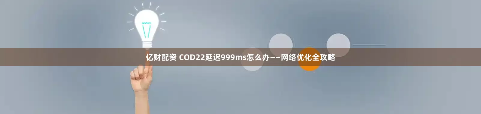 亿财配资 COD22延迟999ms怎么办——网络优化全攻略